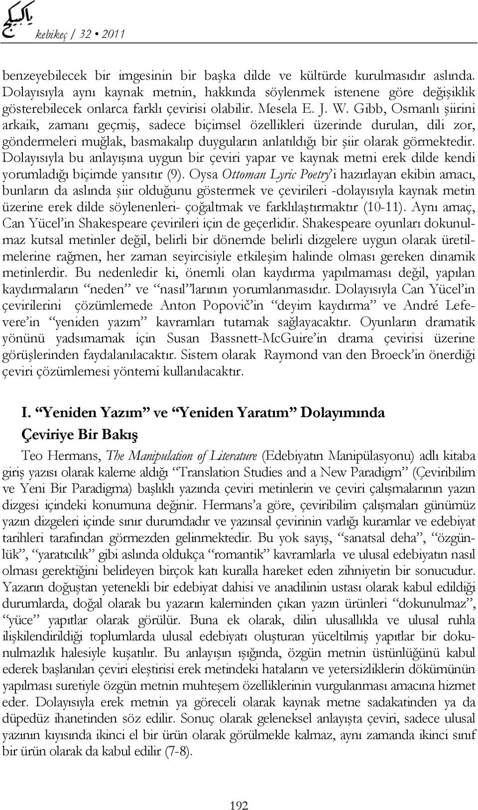 Gibb, Osmanlı şiirini arkaik, zamanı geçmiş, sadece biçimsel özellikleri üzerinde durulan, dili zor, göndermeleri muğlak, basmakalıp duyguların anlatıldığı bir şiir olarak görmektedir.