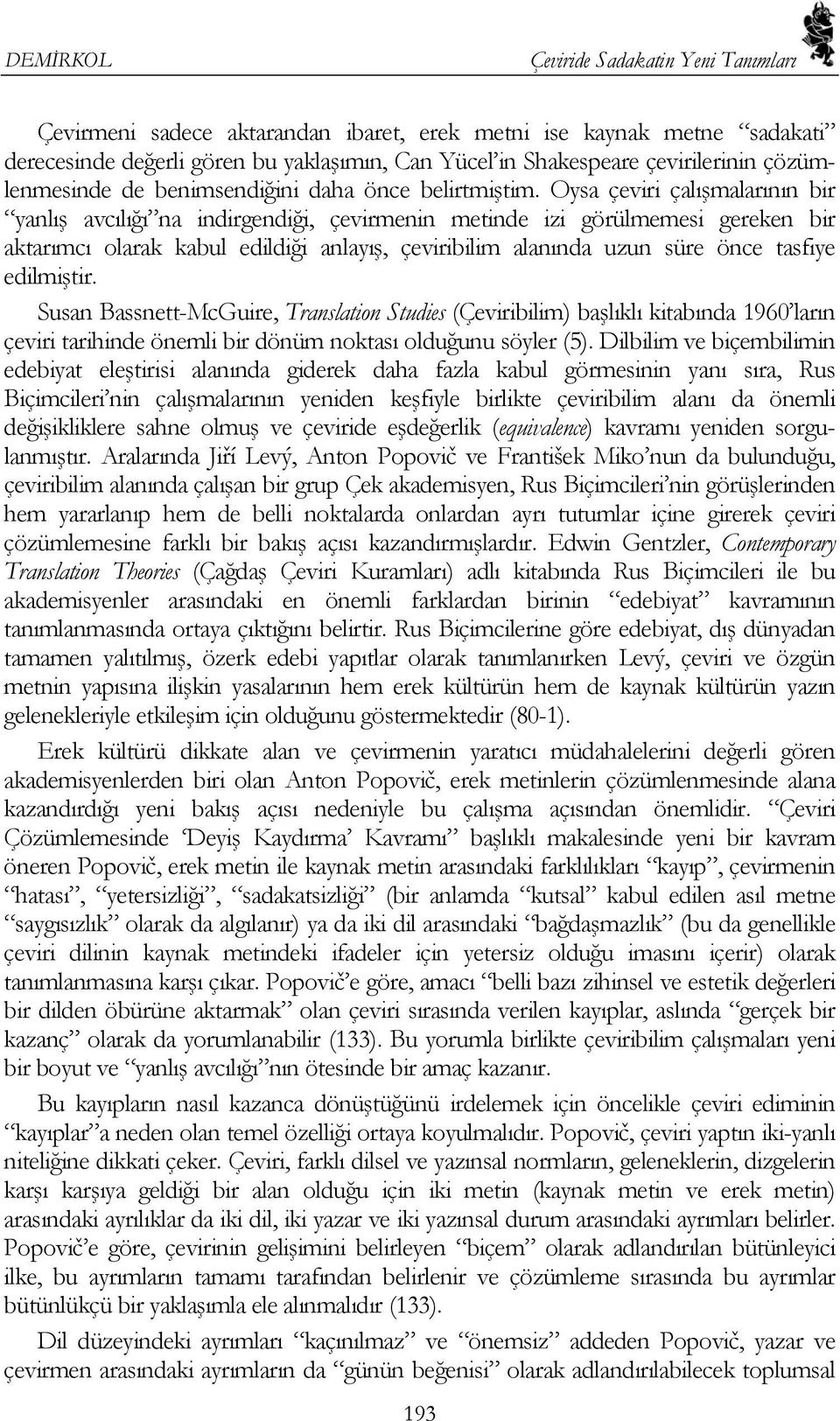 Oysa çeviri çalışmalarının bir yanlış avcılığı na indirgendiği, çevirmenin metinde izi görülmemesi gereken bir aktarımcı olarak kabul edildiği anlayış, çeviribilim alanında uzun süre önce tasfiye