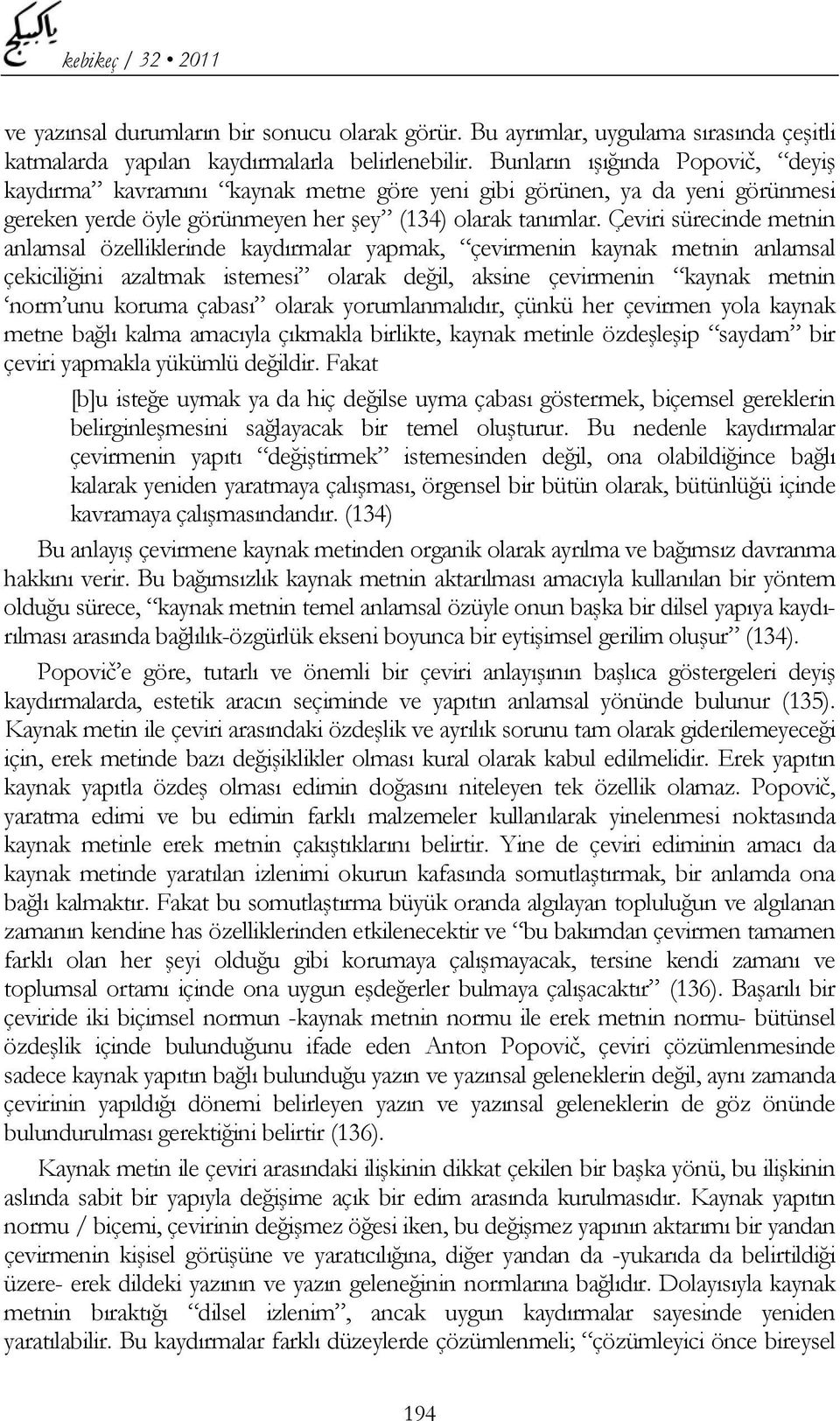 Çeviri sürecinde metnin anlamsal özelliklerinde kaydırmalar yapmak, çevirmenin kaynak metnin anlamsal çekiciliğini azaltmak istemesi olarak değil, aksine çevirmenin kaynak metnin norm unu koruma