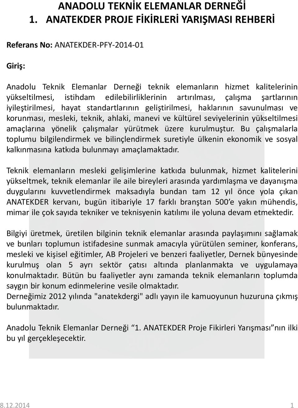 yürütmek üzere kurulmuştur. Bu çalışmalarla toplumu bilgilendirmek ve bilinçlendirmek suretiyle ülkenin ekonomik ve sosyal kalkınmasına katkıda bulunmayı amaçlamaktadır.