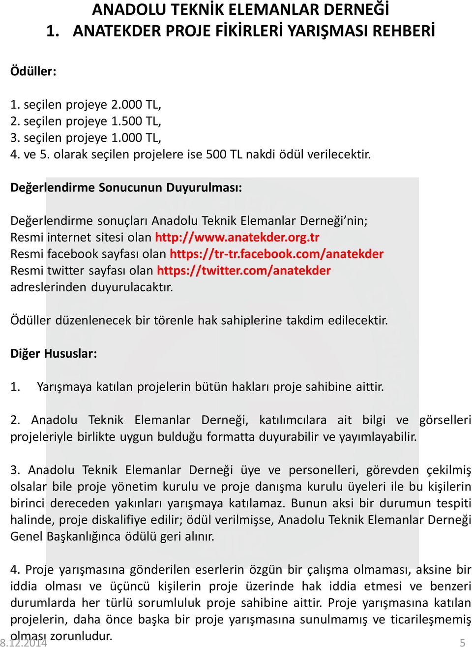 facebook.com/anatekder Resmi twitter sayfası olan https://twitter.com/anatekder adreslerinden duyurulacaktır. Ödüller düzenlenecek bir törenle hak sahiplerine takdim edilecektir. Diğer Hususlar: 1.