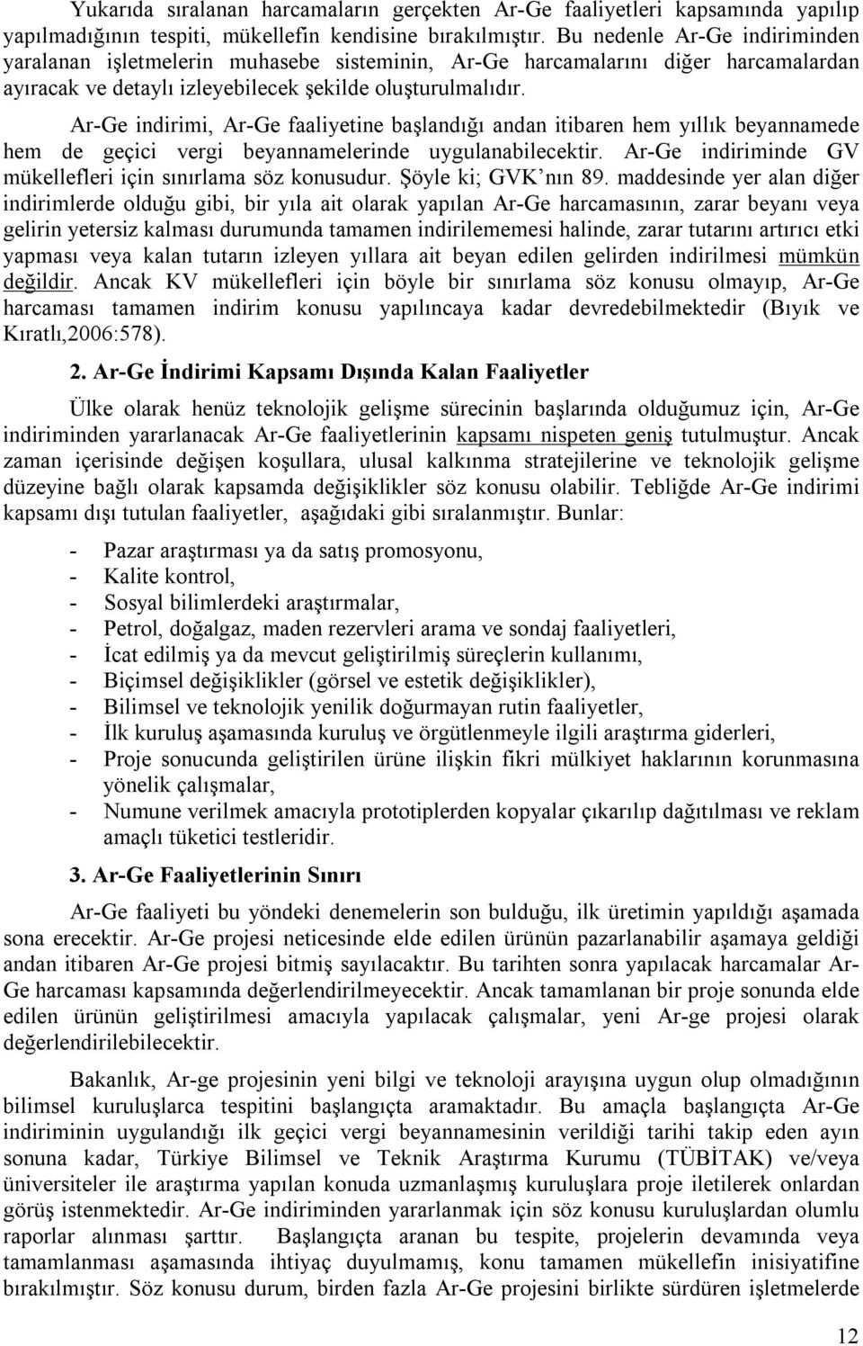 Ar-Ge indirimi, Ar-Ge faaliyetine başlandığı andan itibaren hem yıllık beyannamede hem de geçici vergi beyannamelerinde uygulanabilecektir.