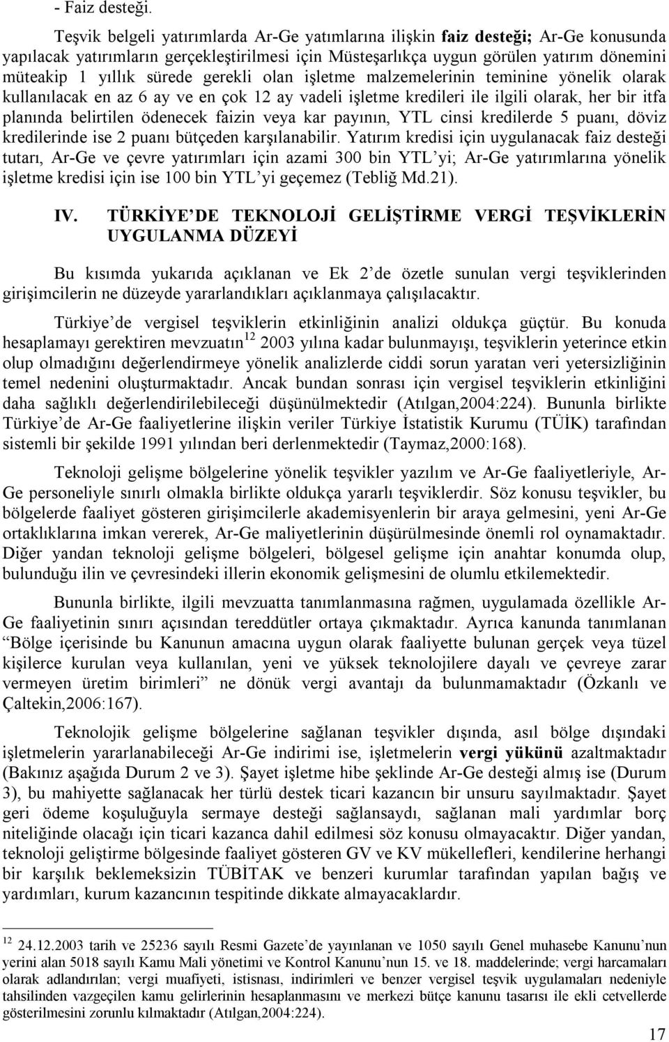 sürede gerekli olan işletme malzemelerinin teminine yönelik olarak kullanılacak en az 6 ay ve en çok 12 ay vadeli işletme kredileri ile ilgili olarak, her bir itfa planında belirtilen ödenecek faizin