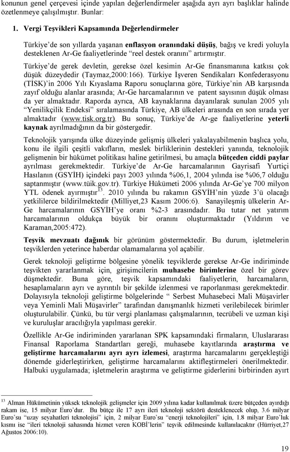 Türkiye de gerek devletin, gerekse özel kesimin Ar-Ge finansmanına katkısı çok düşük düzeydedir (Taymaz,2000:166).