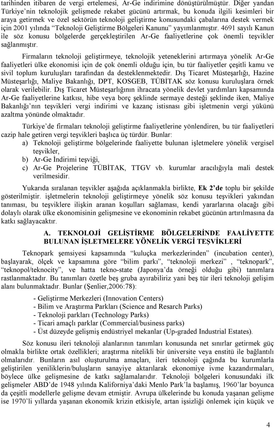 2001 yılında Teknoloji Geliştirme Bölgeleri Kanunu yayımlanmıştır. 4691 sayılı Kanun ile söz konusu bölgelerde gerçekleştirilen Ar-Ge faaliyetlerine çok önemli teşvikler sağlanmıştır.