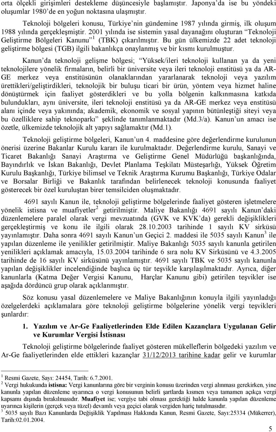 2001 yılında ise sistemin yasal dayanağını oluşturan Teknoloji Geliştirme Bölgeleri Kanunu 1 (TBK) çıkarılmıştır.