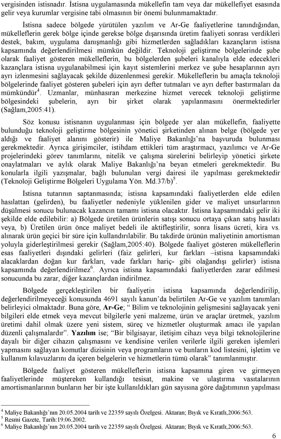 danışmanlığı gibi hizmetlerden sağladıkları kazançların istisna kapsamında değerlendirilmesi mümkün değildir.