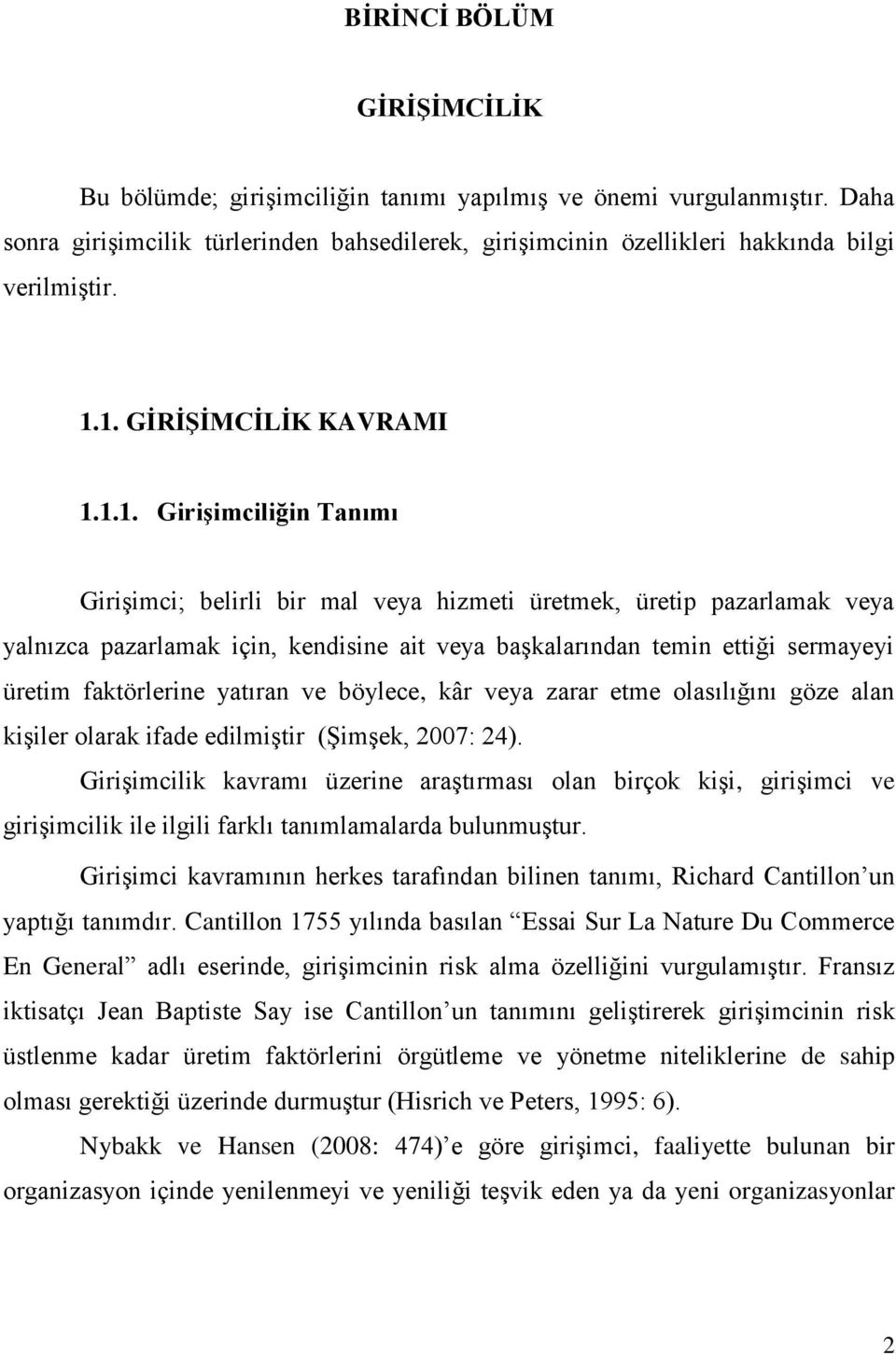 sermayeyi üretim faktörlerine yatıran ve böylece, kâr veya zarar etme olasılığını göze alan kiģiler olarak ifade edilmiģtir (ġimģek, 2007: 24).