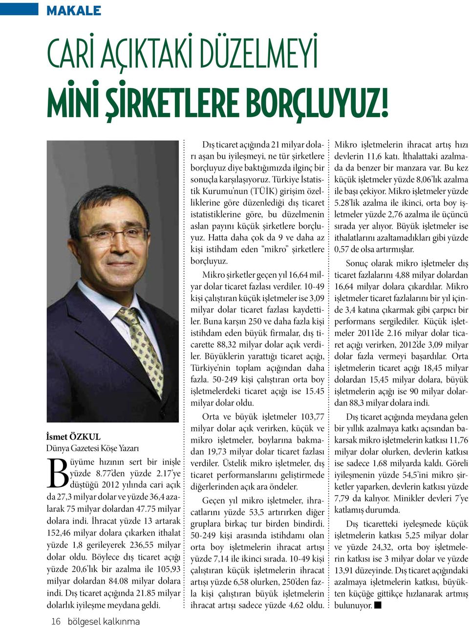 İhracat yüzde 13 artarak 152,46 milyar dolara çıkarken ithalat yüzde 1,8 gerileyerek 236,55 milyar dolar oldu. Böylece dış ticaret açığı yüzde 20,6 lık bir azalma ile 105,93 milyar dolardan 84.