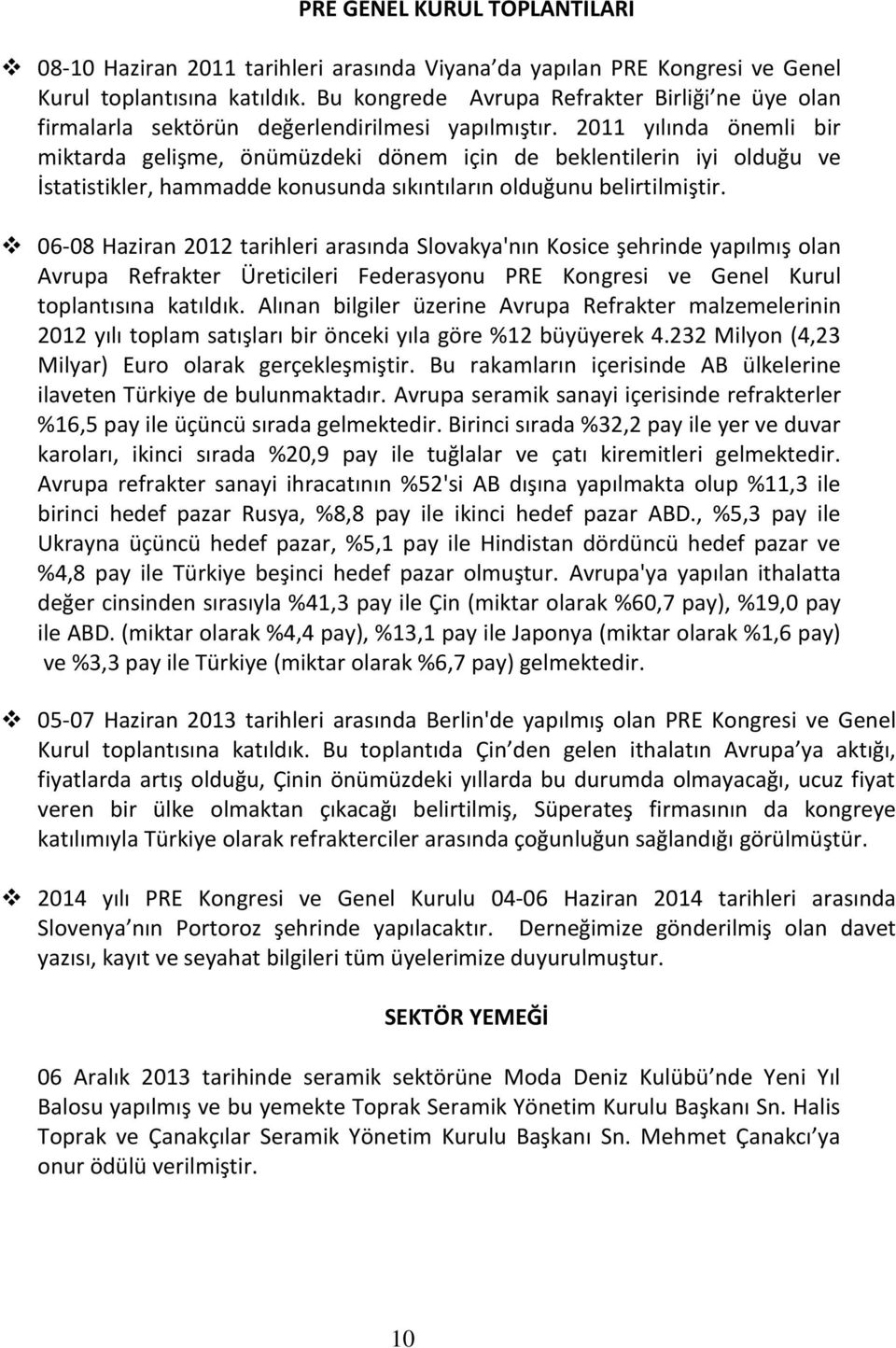 2011 yılında önemli bir miktarda gelişme, önümüzdeki dönem için de beklentilerin iyi olduğu ve İstatistikler, hammadde konusunda sıkıntıların olduğunu belirtilmiştir.