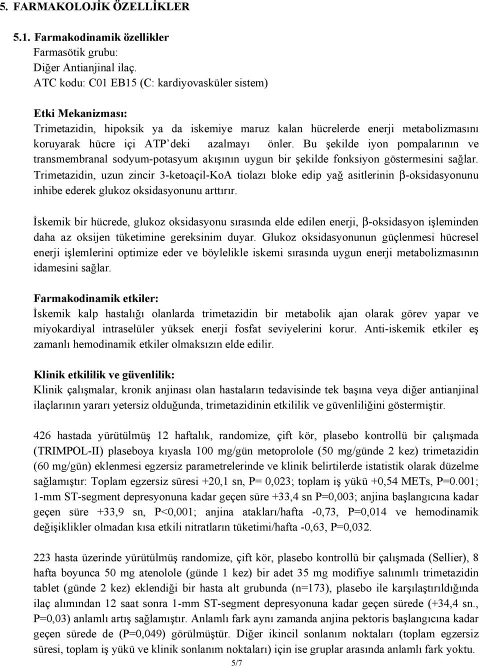 Bu şekilde iyon pompalarının ve transmembranal sodyum-potasyum akışının uygun bir şekilde fonksiyon göstermesini sağlar.