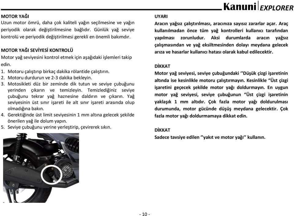 3. Motosikleti düz bir zeminde dik tutun ve seviye çubuğunu yerinden çıkarın ve temizleyin. Temizlediğiniz seviye çubuğunu tekrar yağ haznesine daldırın ve çıkarın.