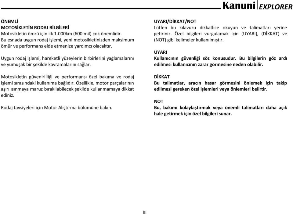 Uygun rodaj işlemi, hareketli yüzeylerin birbirlerini yağlamalarını ve yumuşak bir şekilde kavramalarını sağlar.