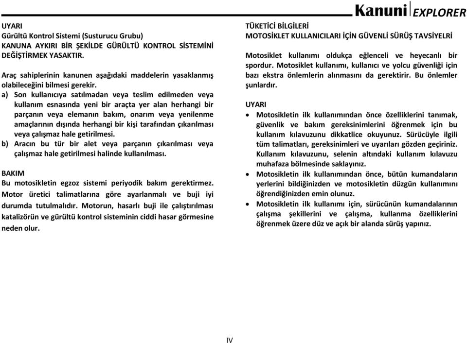 a) Son kullanıcıya satılmadan veya teslim edilmeden veya kullanım esnasında yeni bir araçta yer alan herhangi bir parçanın veya elemanın bakım, onarım veya yenilenme amaçlarının dışında herhangi bir