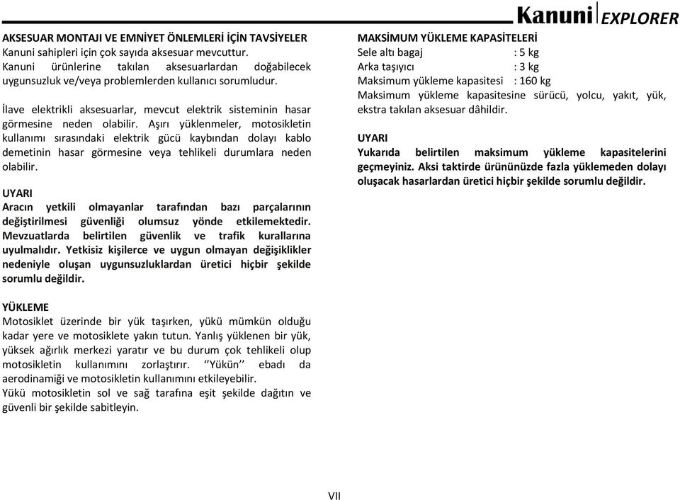 Aşırı yüklenmeler, motosikletin kullanımı sırasındaki elektrik gücü kaybından dolayı kablo demetinin hasar görmesine veya tehlikeli durumlara neden olabilir.