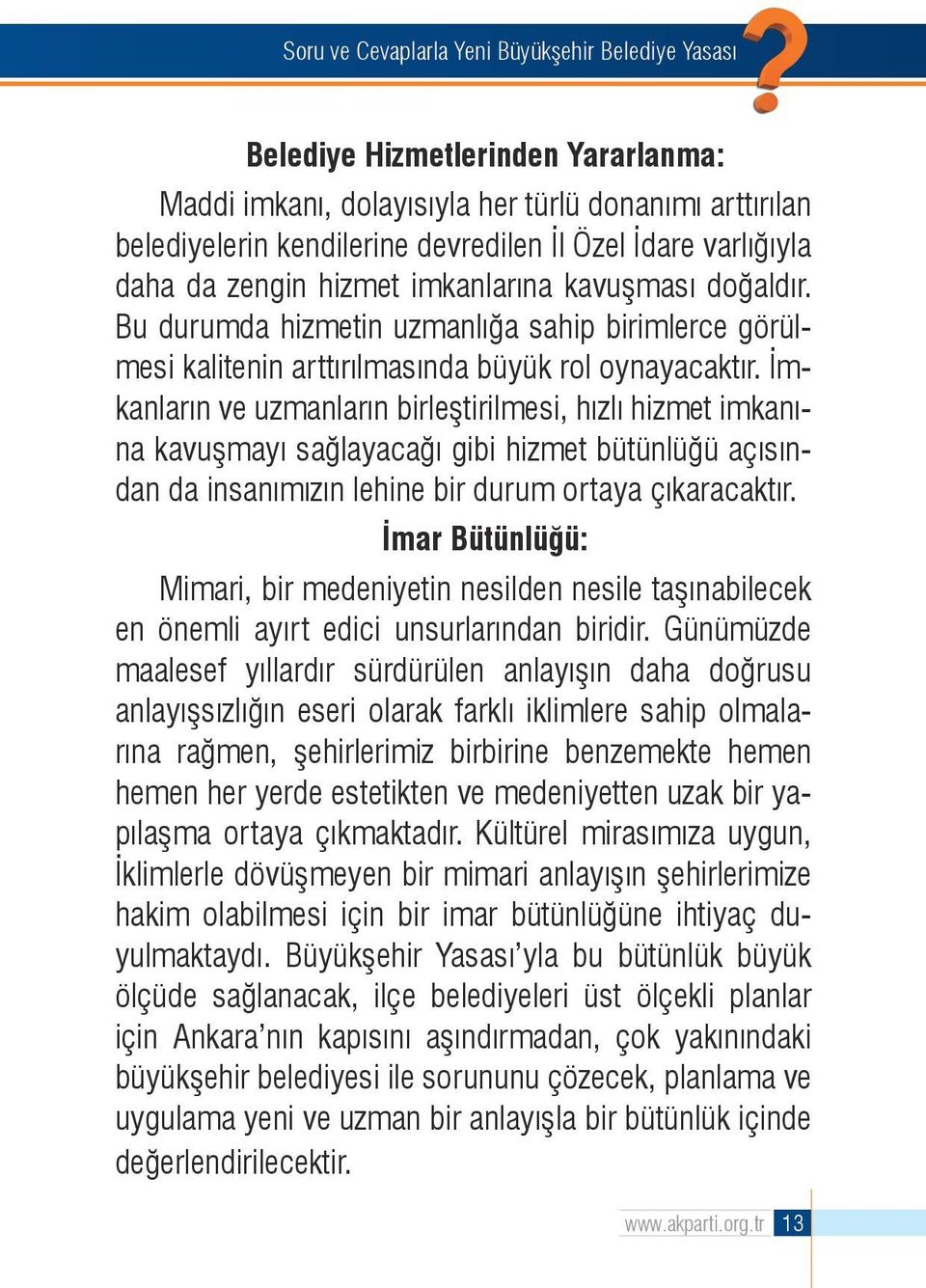 İmkanların ve uzmanların birleştirilmesi, hızlı hizmet imkanına kavuşmayı sağlayacağı gibi hizmet bütünlüğü açısından da insanımızın lehine bir durum ortaya çıkaracaktır.