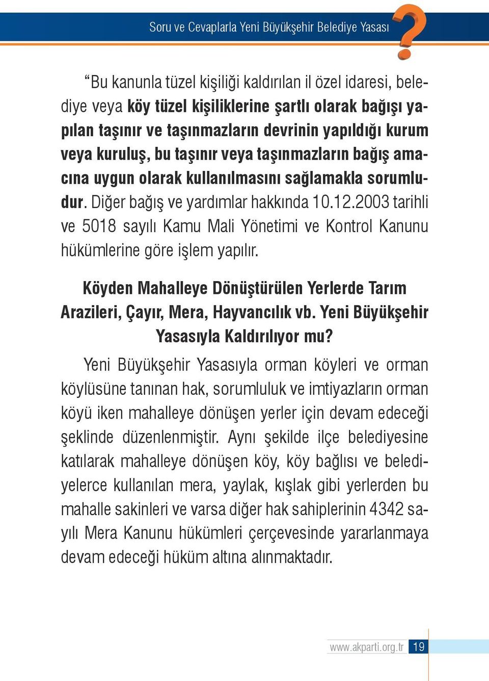 2003 tarihli ve 5018 sayılı Kamu Mali Yönetimi ve Kontrol Kanunu hükümlerine göre işlem yapılır. Köyden Mahalleye Dönüştürülen Yerlerde Tarım Arazileri, Çayır, Mera, Hayvancılık vb.