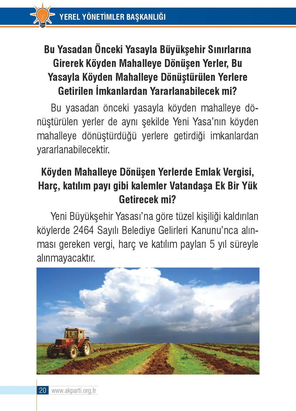 Bu yasadan önceki yasayla köyden mahalleye dönüştürülen yerler de aynı şekilde Yeni Yasa nın köyden mahalleye dönüştürdüğü yerlere getirdiği imkanlardan yararlanabilecektir.