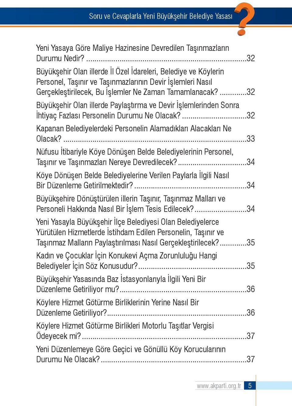 ...32 Büyükşehir Olan illerde Paylaştırma ve Devir İşlemlerinden Sonra İhtiyaç Fazlası Personelin Durumu Ne Olacak?...32 Kapanan Belediyelerdeki Personelin Alamadıkları Alacakları Ne Olacak?