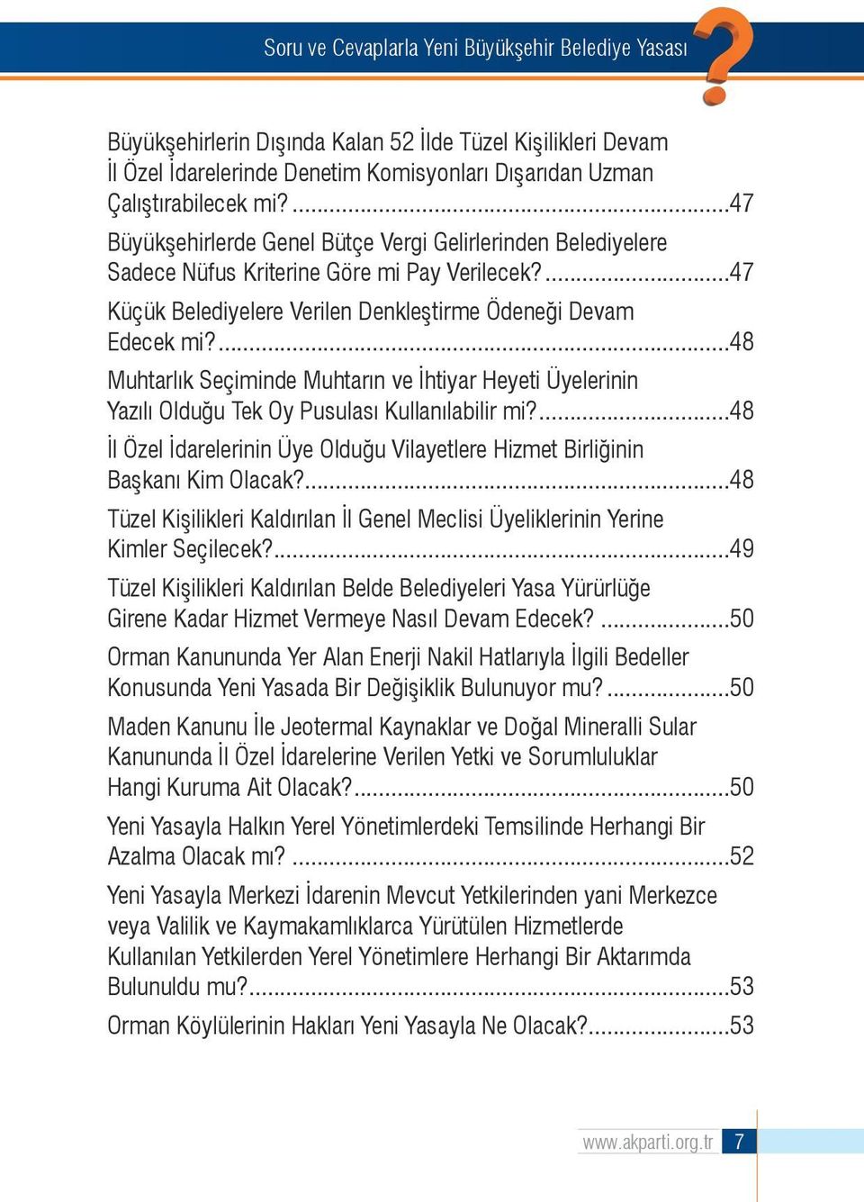 ...48 Muhtarlık Seçiminde Muhtarın ve İhtiyar Heyeti Üyelerinin Yazılı Olduğu Tek Oy Pusulası Kullanılabilir mi?...48 İl Özel İdarelerinin Üye Olduğu Vilayetlere Hizmet Birliğinin Başkanı Kim Olacak?