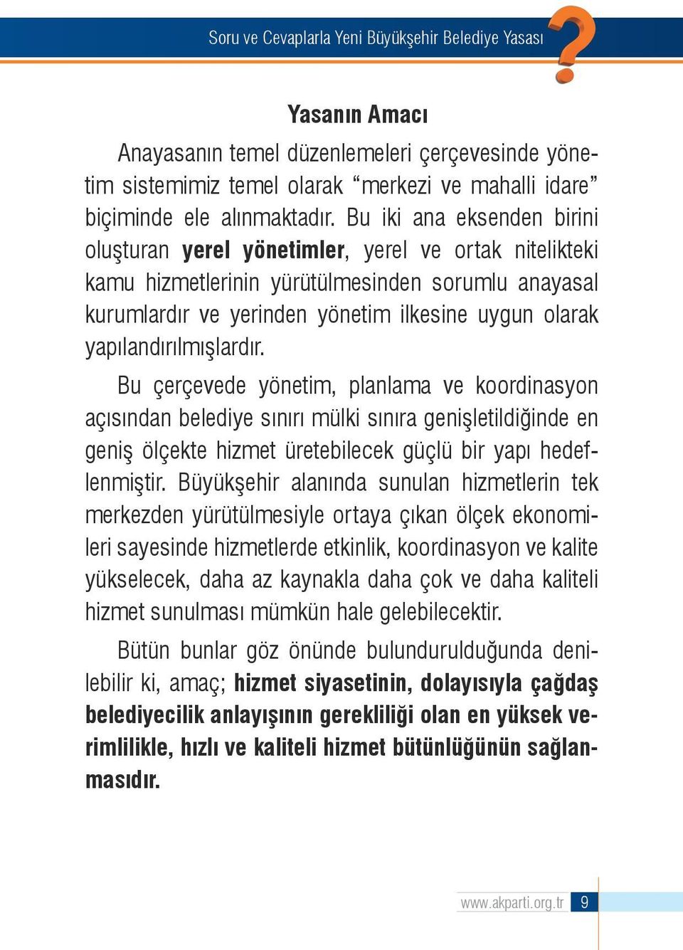 yapılandırılmışlardır. Bu çerçevede yönetim, planlama ve koordinasyon açısından belediye sınırı mülki sınıra genişletildiğinde en geniş ölçekte hizmet üretebilecek güçlü bir yapı hedeflenmiştir.