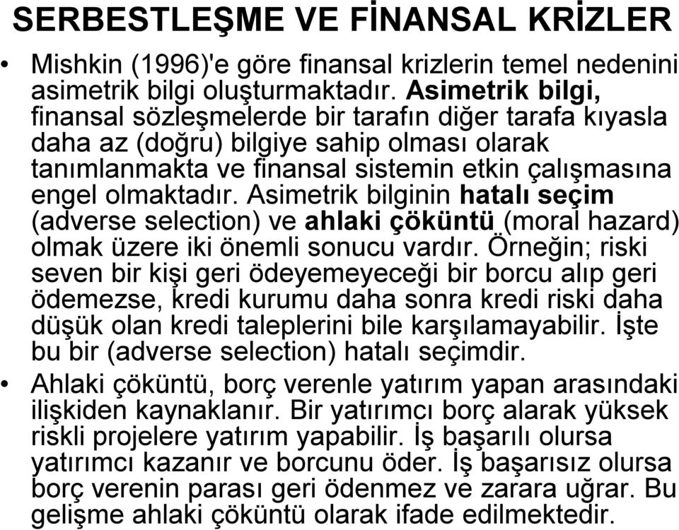 Asimetrik bilginin hatalı seçim (adverse selection) ve ahlaki çöküntü (moral hazard) olmak üzere iki önemli sonucu vardır.