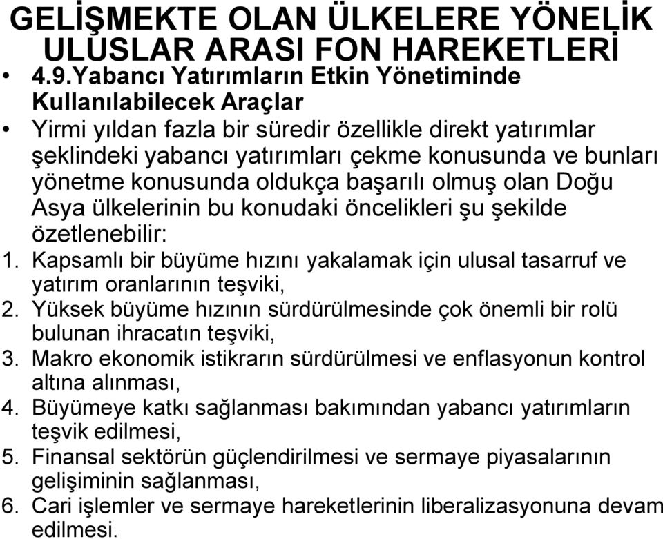 oldukça başarılı olmuş olan Doğu Asya ülkelerinin bu konudaki öncelikleri şu şekilde özetlenebilir: 1. Kapsamlı bir büyüme hızını yakalamak için ulusal tasarruf ve yatırım oranlarının teşviki, 2.