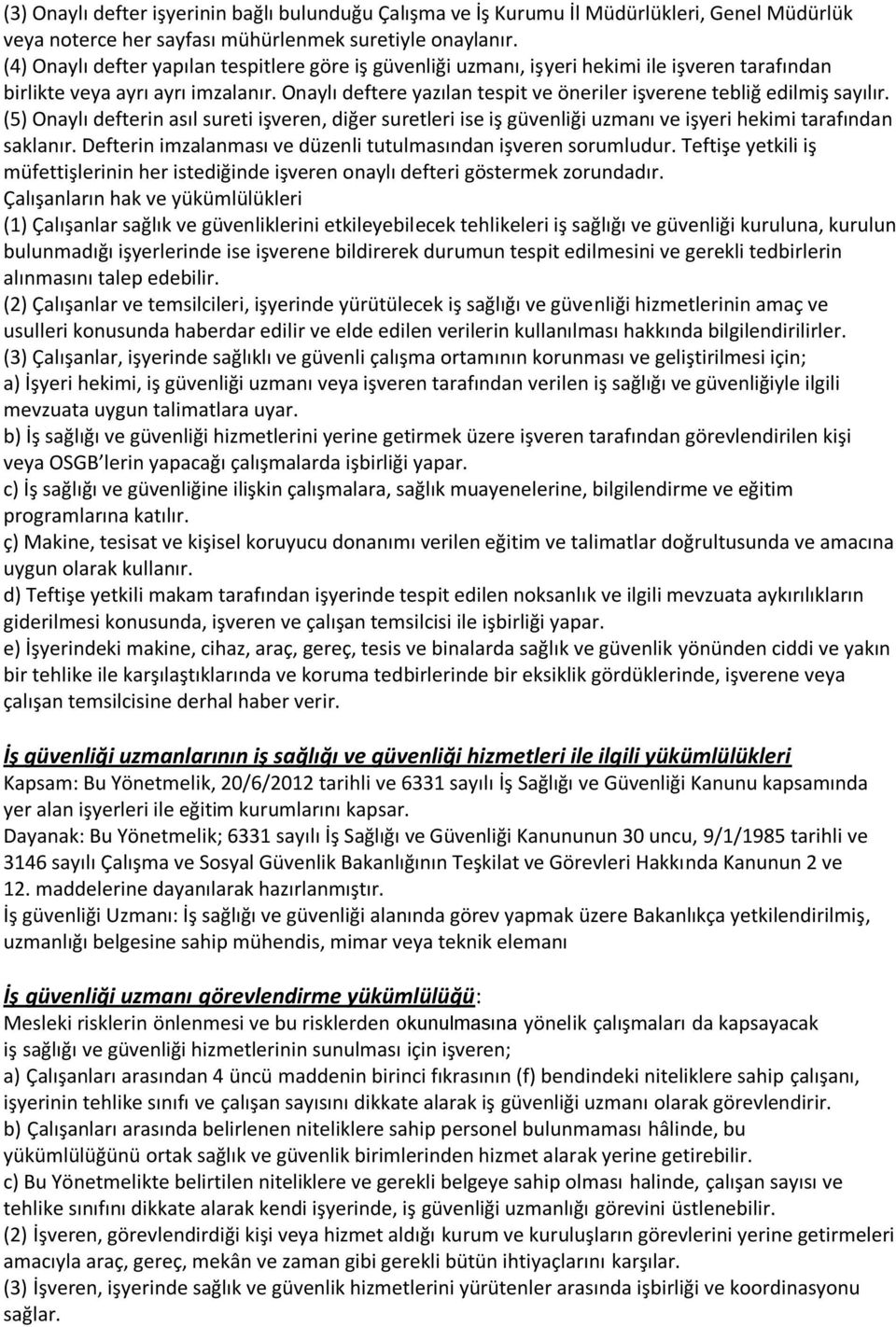 Onaylı deftere yazılan tespit ve öneriler işverene tebliğ edilmiş sayılır. (5) Onaylı defterin asıl sureti işveren, diğer suretleri ise iş güvenliği uzmanı ve işyeri hekimi tarafından saklanır.