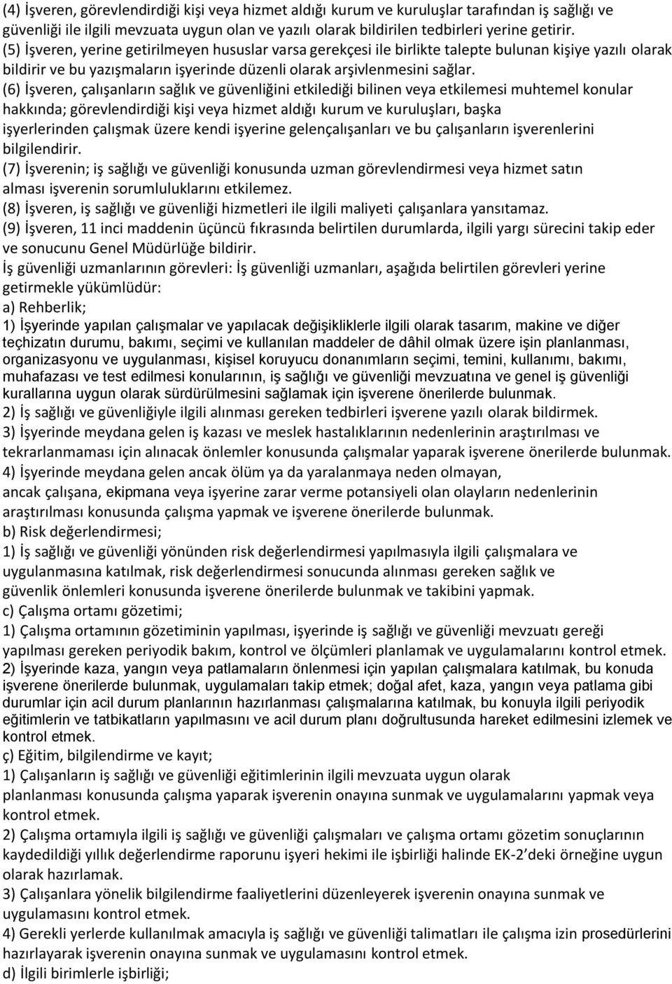 (6) İşveren, çalışanların sağlık ve güvenliğini etkilediği bilinen veya etkilemesi muhtemel konular hakkında; görevlendirdiği kişi veya hizmet aldığı kurum ve kuruluşları, başka işyerlerinden