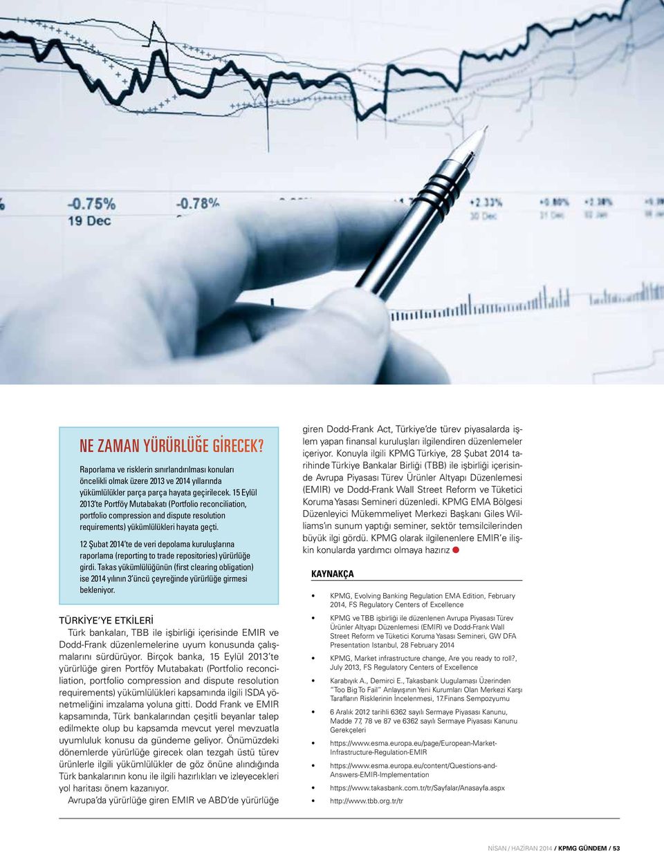 12 Şubat 2014 te de veri depolama kuruluşlarına raporlama (reporting to trade repositories) yürürlüğe girdi.