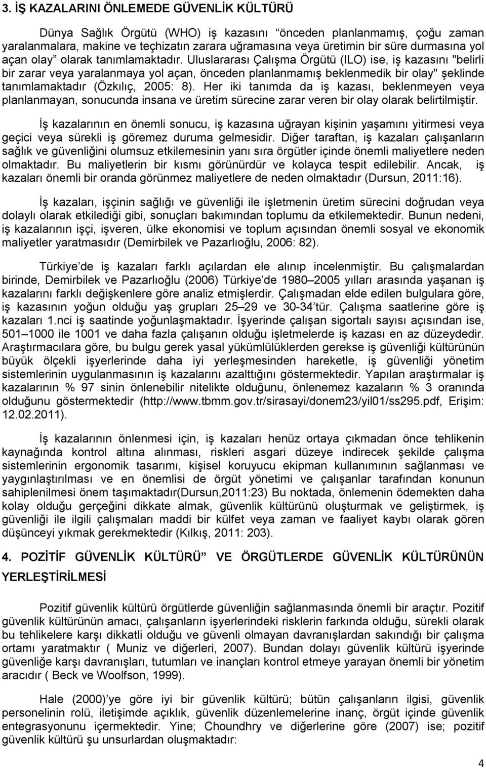 Uluslararası Çalışma Örgütü (ILO) ise, iş kazasını "belirli bir zarar veya yaralanmaya yol açan, önceden planlanmamış beklenmedik bir olay" şeklinde tanımlamaktadır (Özkılıç, 2005: 8).