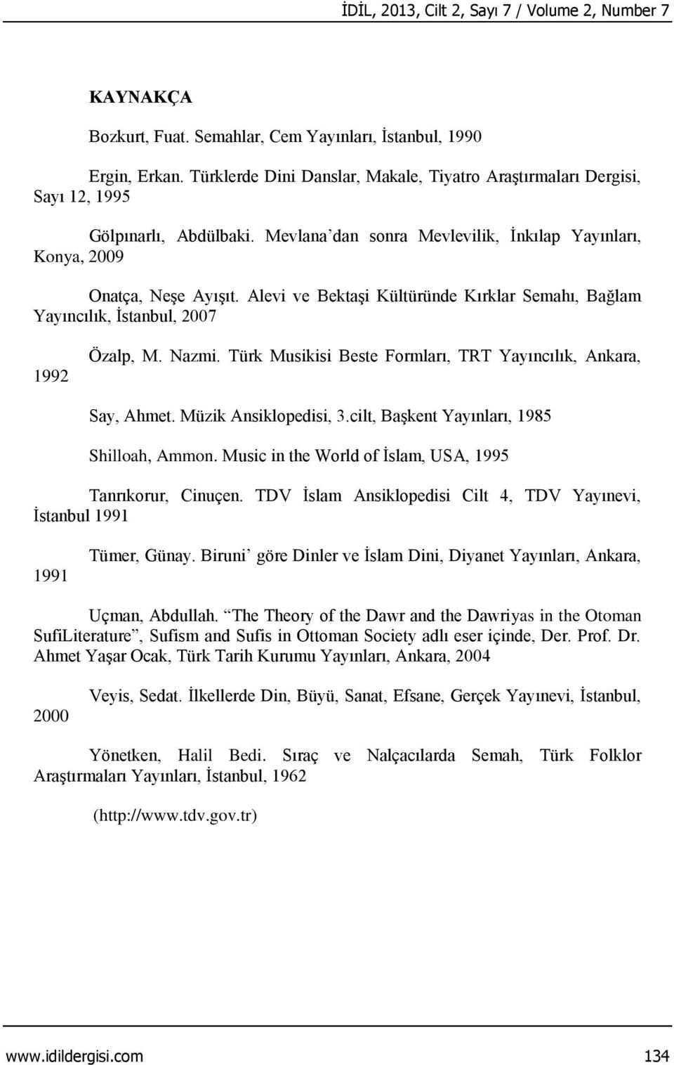 Alevi ve Bektaşi Kültüründe Kırklar Semahı, Bağlam Yayıncılık, İstanbul, 2007 1992 Özalp, M. Nazmi. Türk Musikisi Beste Formları, TRT Yayıncılık, Ankara, Say, Ahmet. Müzik Ansiklopedisi, 3.