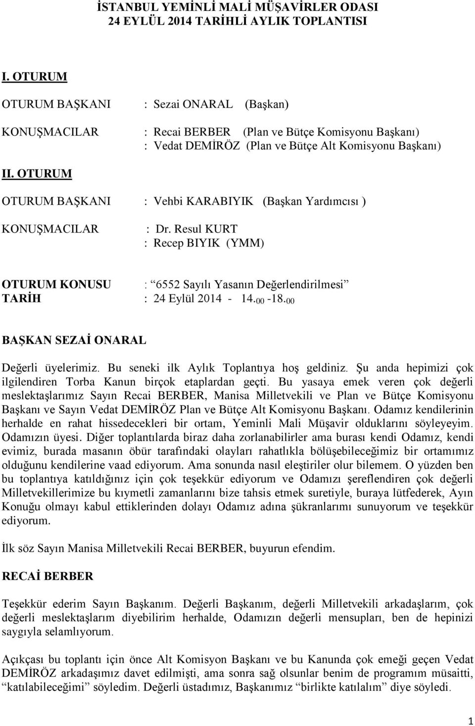 OTURUM OTURUM BAŞKANI : Vehbi KARABIYIK (Başkan Yardımcısı ) KONUŞMACILAR : Dr. Resul KURT : Recep BIYIK (YMM) OTURUM KONUSU : 6552 Sayılı Yasanın Değerlendirilmesi TARİH : 24 Eylül 2014-14. 00-18.