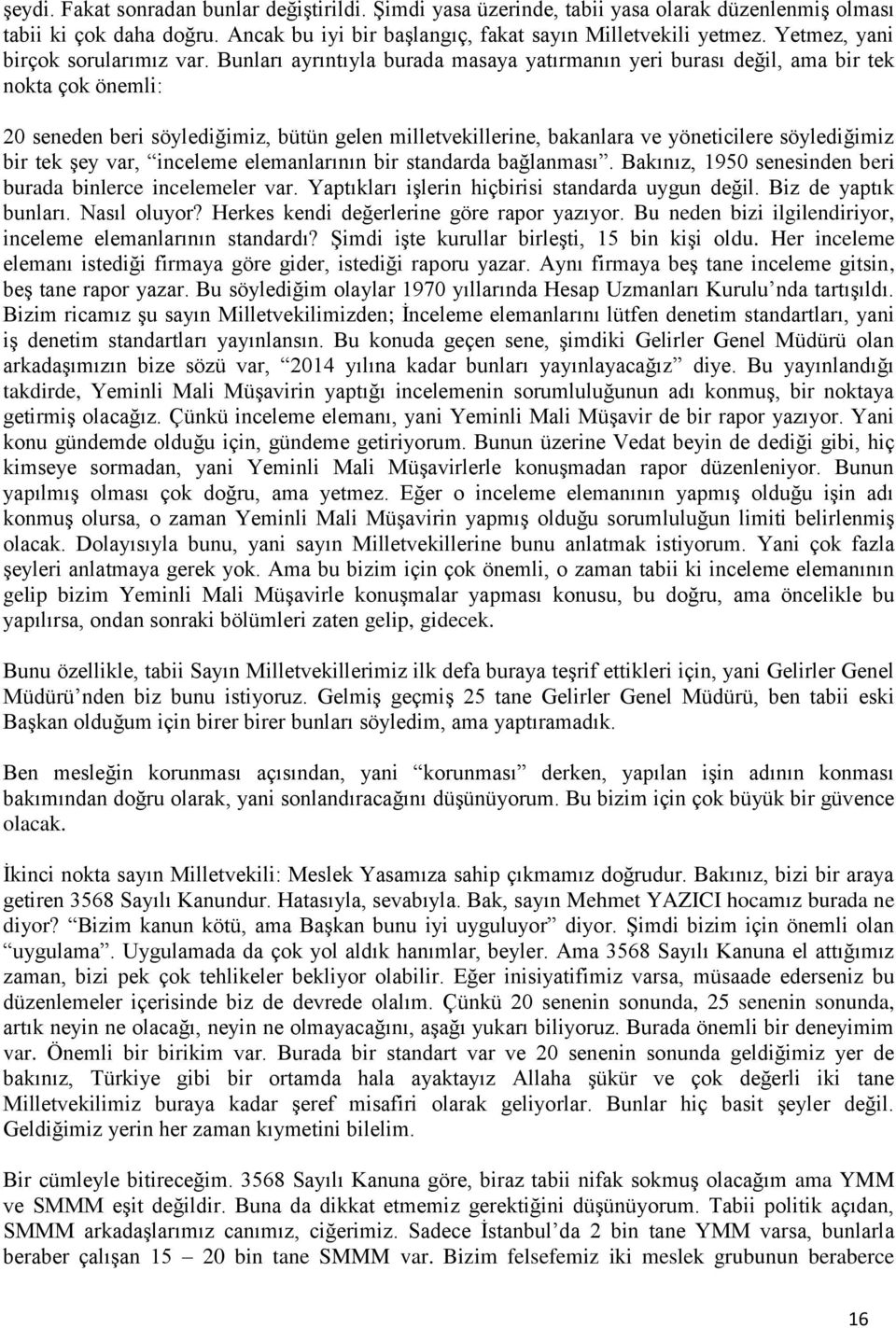 Bunları ayrıntıyla burada masaya yatırmanın yeri burası değil, ama bir tek nokta çok önemli: 20 seneden beri söylediğimiz, bütün gelen milletvekillerine, bakanlara ve yöneticilere söylediğimiz bir