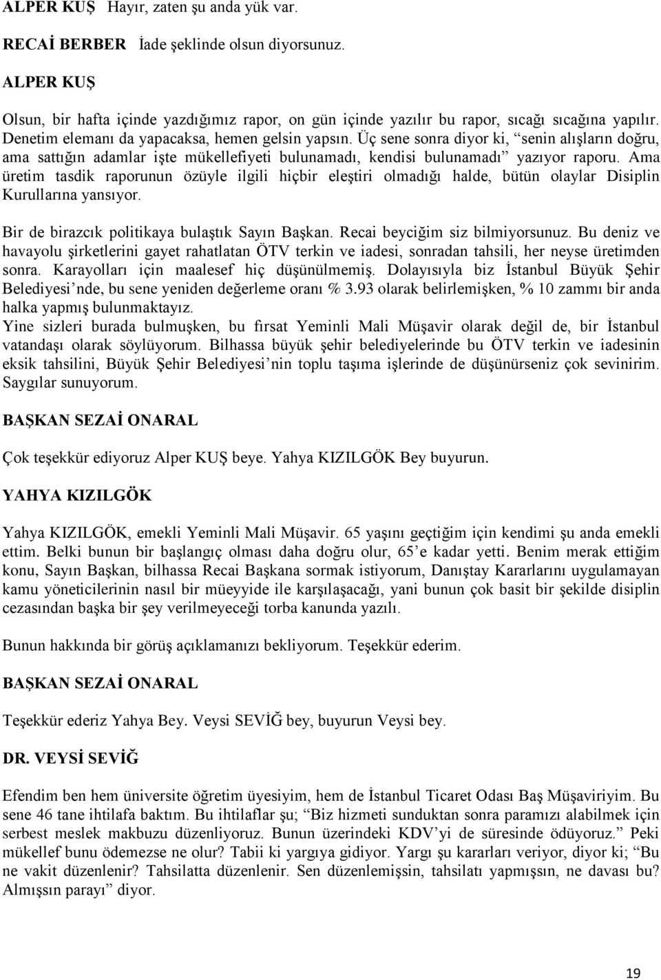 Ama üretim tasdik raporunun özüyle ilgili hiçbir eleştiri olmadığı halde, bütün olaylar Disiplin Kurullarına yansıyor. Bir de birazcık politikaya bulaştık Sayın Başkan.