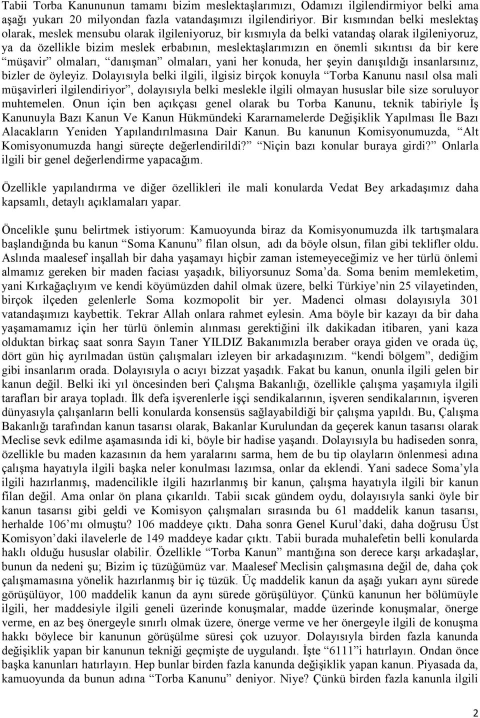 sıkıntısı da bir kere müşavir olmaları, danışman olmaları, yani her konuda, her şeyin danışıldığı insanlarsınız, bizler de öyleyiz.