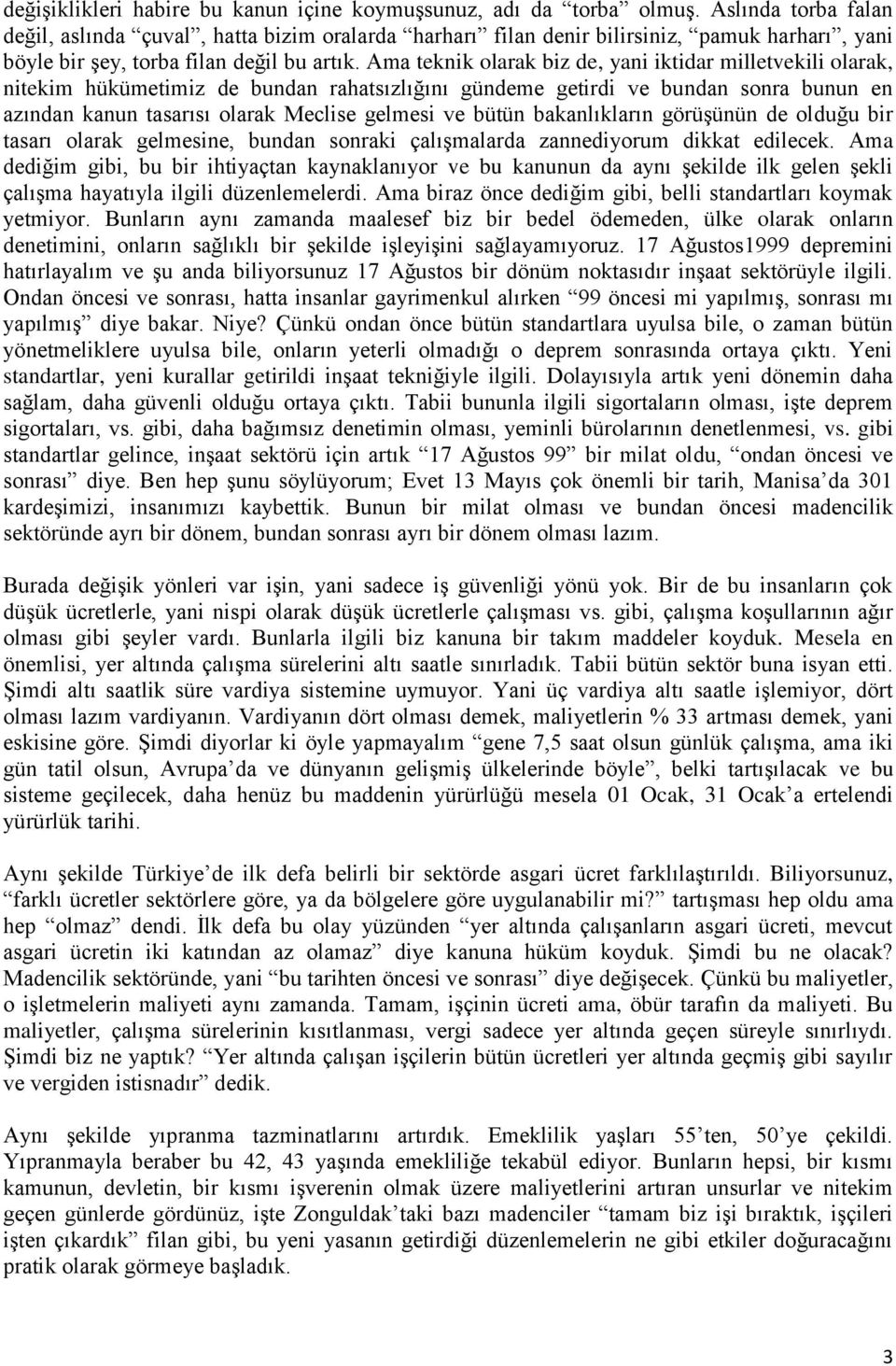 Ama teknik olarak biz de, yani iktidar milletvekili olarak, nitekim hükümetimiz de bundan rahatsızlığını gündeme getirdi ve bundan sonra bunun en azından kanun tasarısı olarak Meclise gelmesi ve