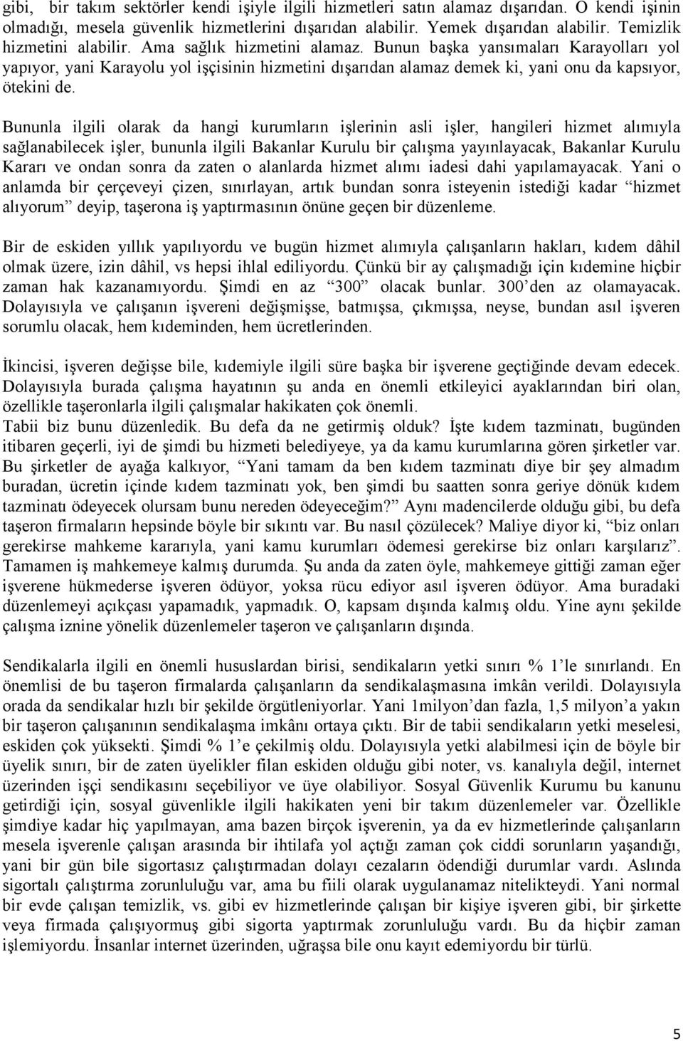 Bunun başka yansımaları Karayolları yol yapıyor, yani Karayolu yol işçisinin hizmetini dışarıdan alamaz demek ki, yani onu da kapsıyor, ötekini de.