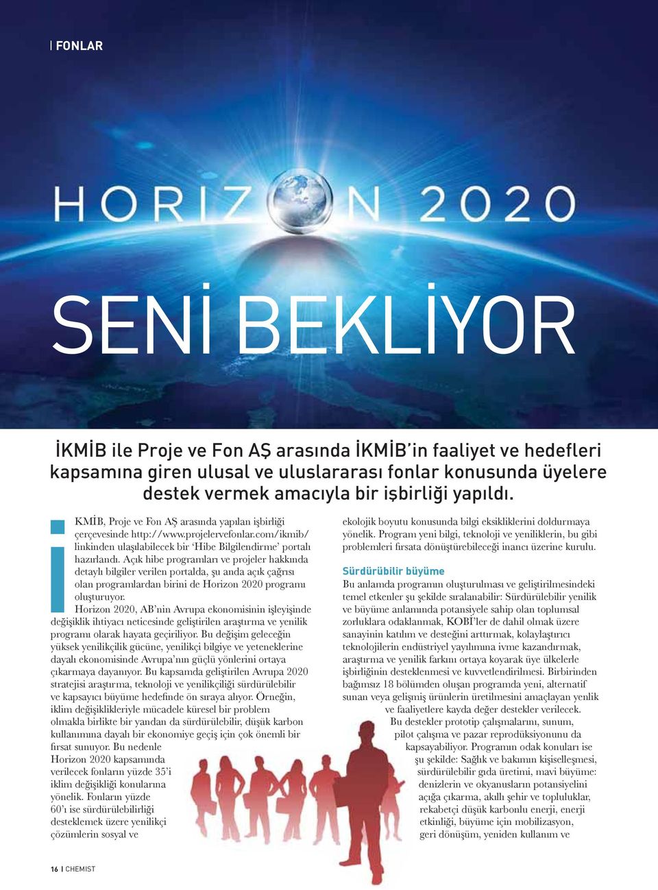 Açık hibe programları ve projeler hakkında detaylı bilgiler verilen portalda, şu anda açık çağrısı olan programlardan birini de Horizon 2020 programı oluşturuyor.