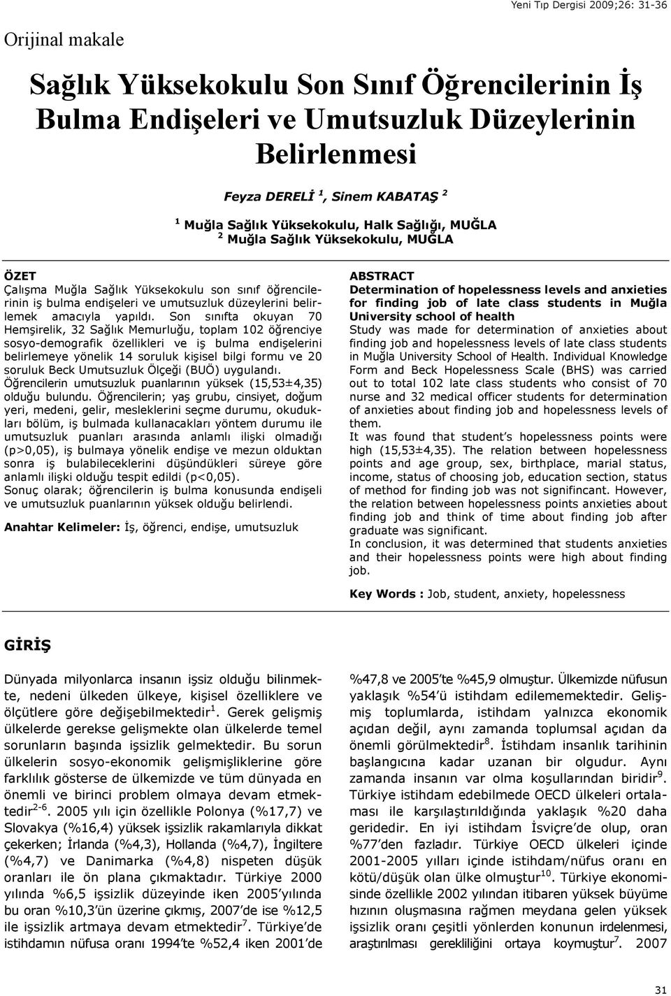 Son s n fta okuyan 70 Hem irelik, 32 Sa l k Memurlu u, toplam 102 ö renciye sosyo-demografik özellikleri ve i bulma endi elerini belirlemeye yönelik 14 soruluk ki isel bilgi formu ve 20 soruluk Beck