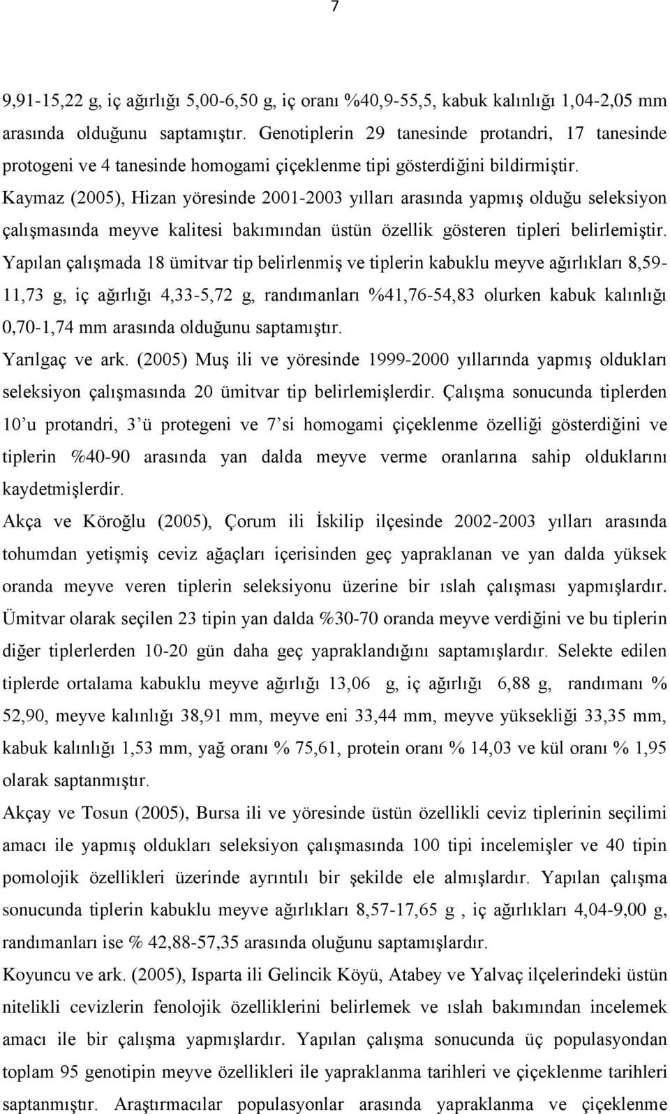 Kaymaz (2005), Hizan yöresinde 2001-2003 yılları arasında yapmış olduğu seleksiyon çalışmasında meyve kalitesi bakımından üstün özellik gösteren tipleri belirlemiştir.