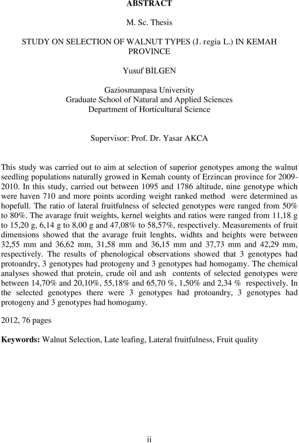 Yasar AKCA This study was carried out to aim at selection of superior genotypes among the walnut seedling populations naturally growed in Kemah county of Erzincan province for 2009-2010.