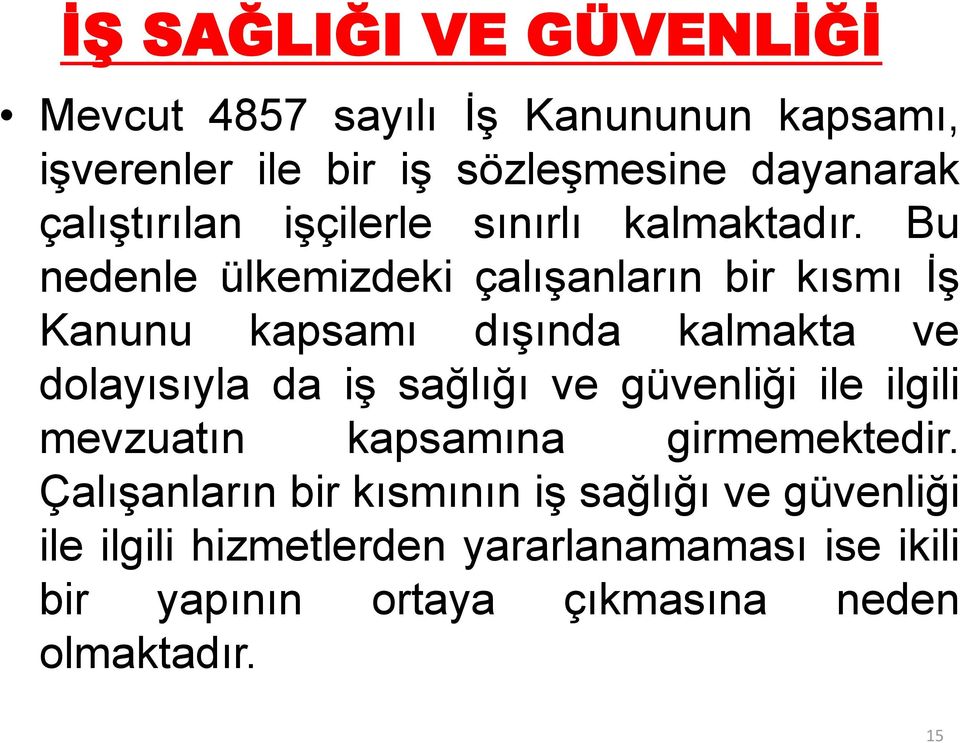 Bu nedenle ülkemizdeki çalışanların bir kısmı İş Kanunu kapsamı dışında kalmakta ve dolayısıyla da iş sağlığı