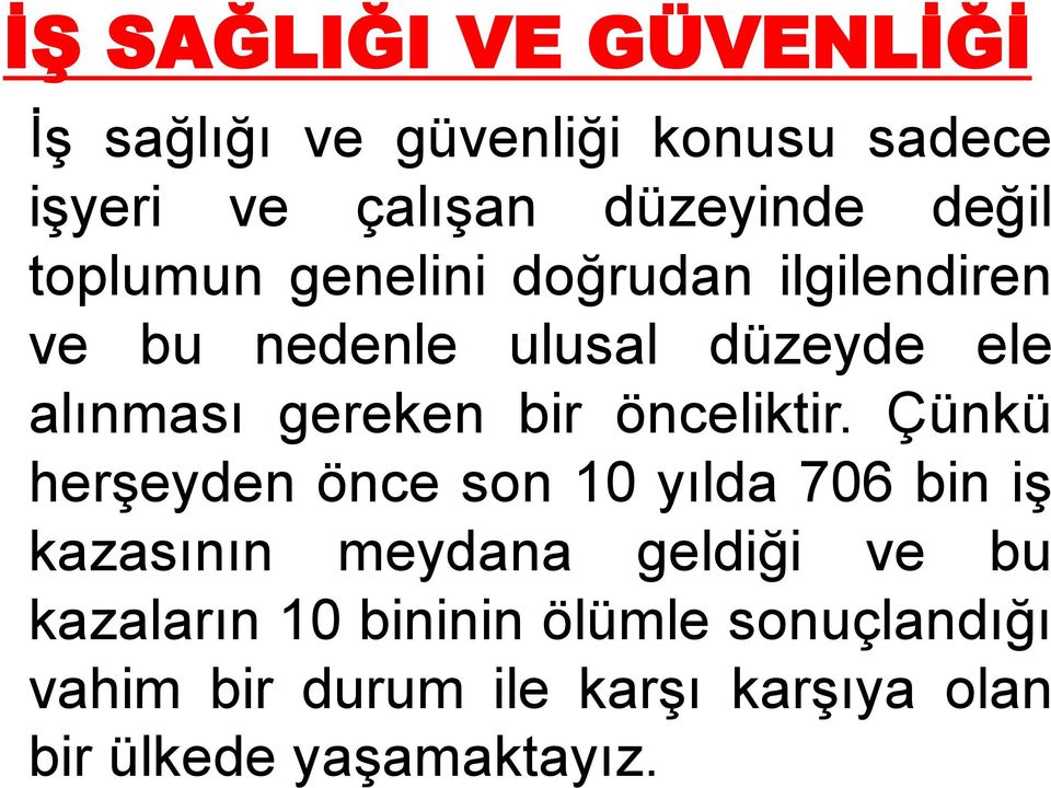 Çünkü herşeyden önce son 10 yılda 706 bin iş kazasının meydana geldiği ve bu kazaların 10