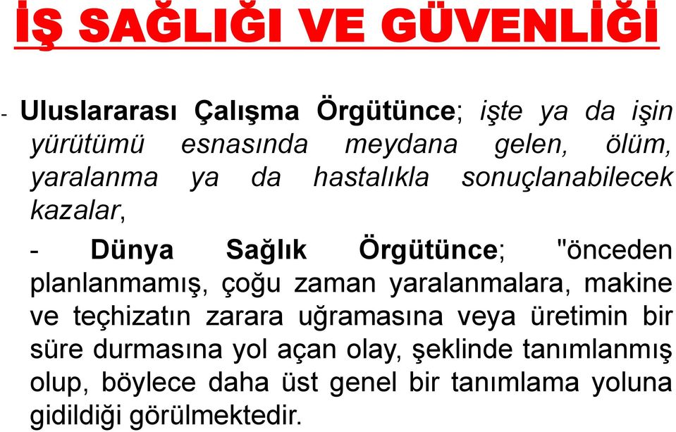 zaman yaralanmalara, makine ve teçhizatın zarara uğramasına veya üretimin bir süre durmasına yol