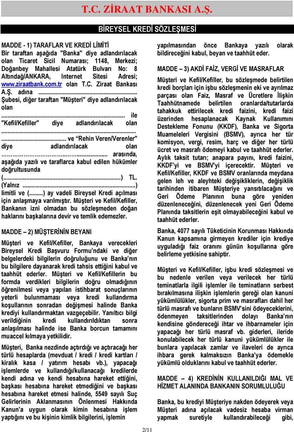 Altındağ/ANKARA, Internet Sitesi Adresi; www.ziraatbank.com.tr olan T.C. Ziraat Bankası A.Ş. adına... Şubesi, diğer taraftan "Müşteri" diye adlandırılacak olan.