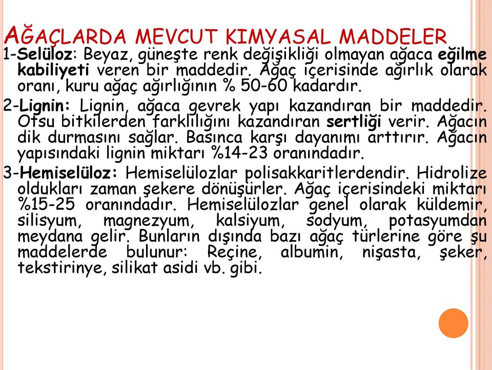 Ağacın dik durmasını sağlar. Basınca karşı dayanımı arttırır. Ağacın yapısındaki lignin miktarı %14-23 oranındadır. 3-Hemiselüloz: Hemiselülozlar polisakkaritlerdendir.