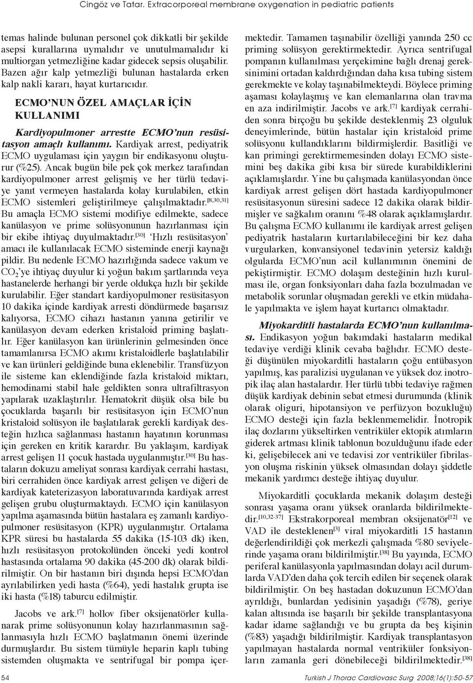 gidecek sepsis oluşabilir. Bazen ağır kalp yetmezliği bulunan hastalarda erken kalp nakli kararı, hayat kurtarıcıdır.