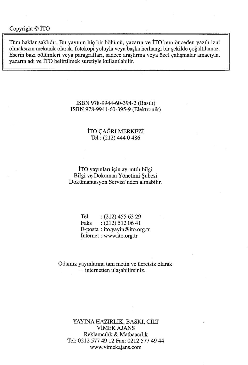 ISBN 978-9944-60-394-2 (Basılı) ISBN 978-9944-60-395-9 (Elektronik) İTO ÇAGRI MERKEZi Tel : (212) 444 O 486 İTO yayınları için ayrıntılı bilgi Bilgi ve Doküman Yönetimi Şubesi Dokümantasyon