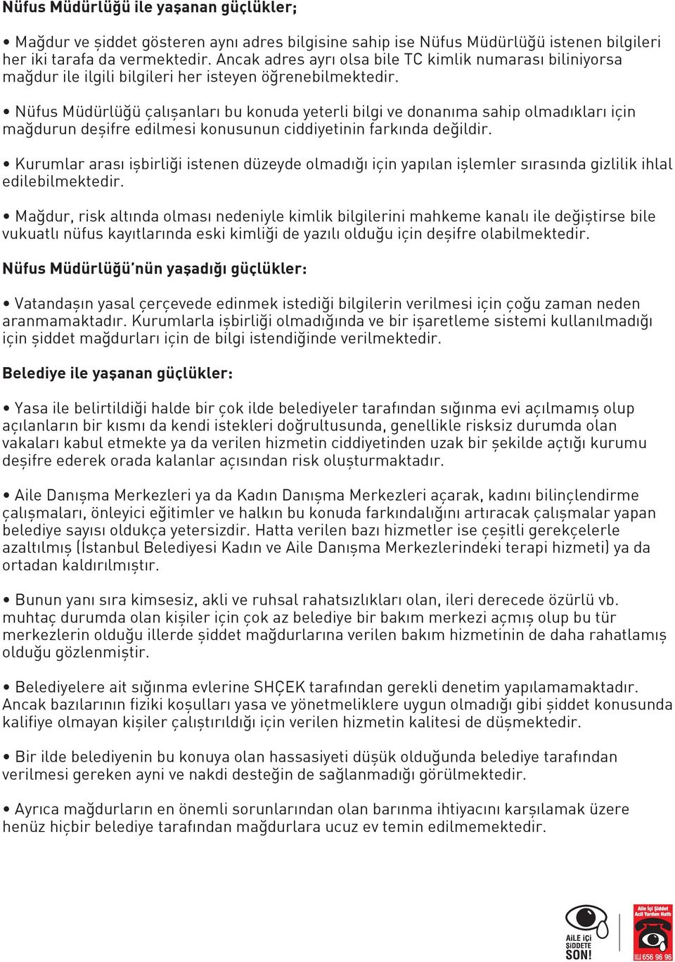 Nüfus Müdürlüğü çalışanları bu konuda yeterli bilgi ve donanıma sahip olmadıkları için mağdurun deşifre edilmesi konusunun ciddiyetinin farkında değildir.